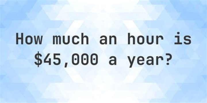 What does 45000 a year break down to hourly?